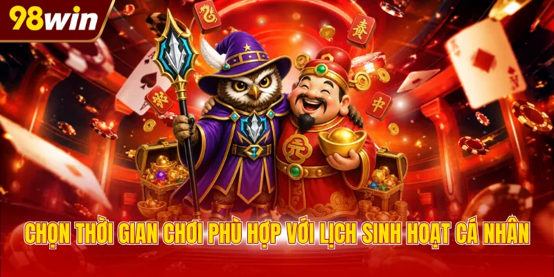 chon thoi gian choi phu hop voi lich sinh hoat ca nhan Chọn thời gian chơi phù hợp với lịch sinh hoạt cá nhân